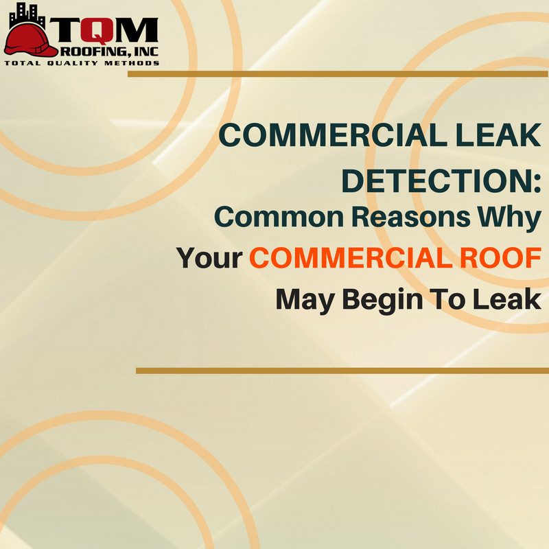 Commercial Leak Detection: Common Reasons Why Your Commercial Roof May Begin To Leak