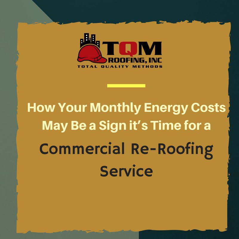How Your Monthly Energy Costs May Be a Sign it’s Time for a Commercial Re-Roofing Service